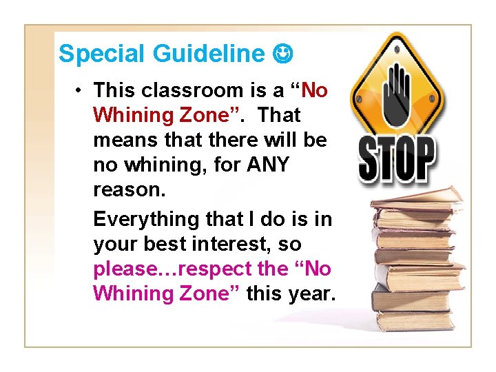 Special Guideline • This classroom is a “No Whining Zone”. That means that there