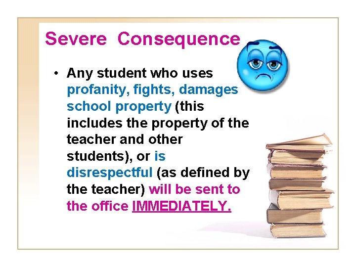 Severe Consequence • Any student who uses profanity, fights, damages school property (this includes