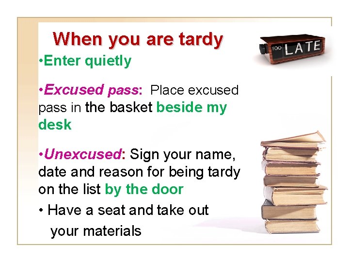 When you are tardy • Enter quietly • Excused pass: Place excused pass in