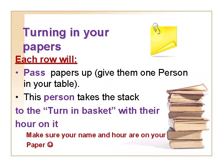 Turning in your papers Each row will: • Pass papers up (give them one