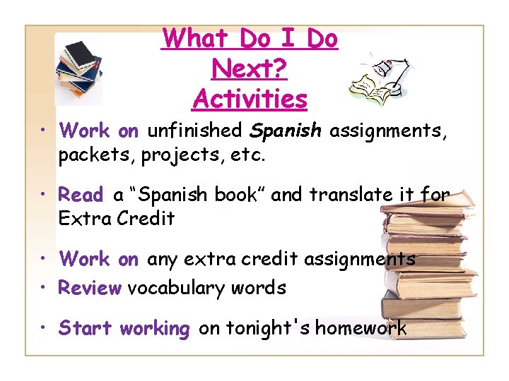 What Do I Do Next? Activities • Work on unfinished Spanish assignments, packets, projects,