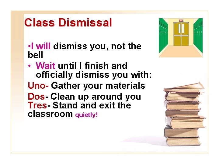 Class Dismissal • I will dismiss you, not the bell • Wait until I