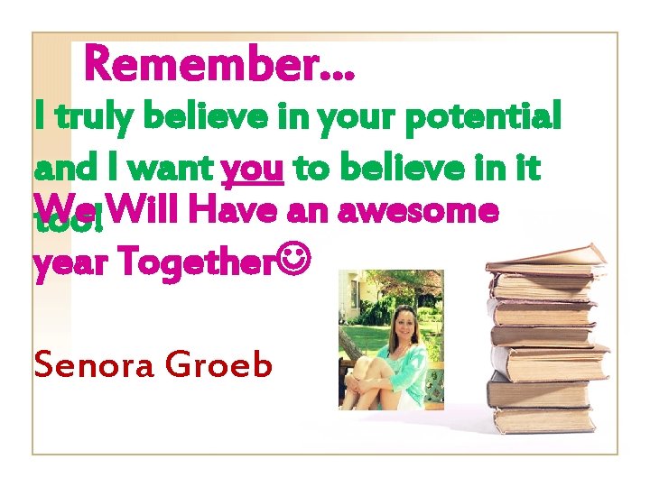 Remember… I truly believe in your potential and I want you to believe in