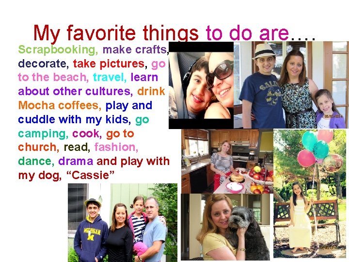 My favorite things to do are…. Scrapbooking, make crafts, decorate, take pictures, go to