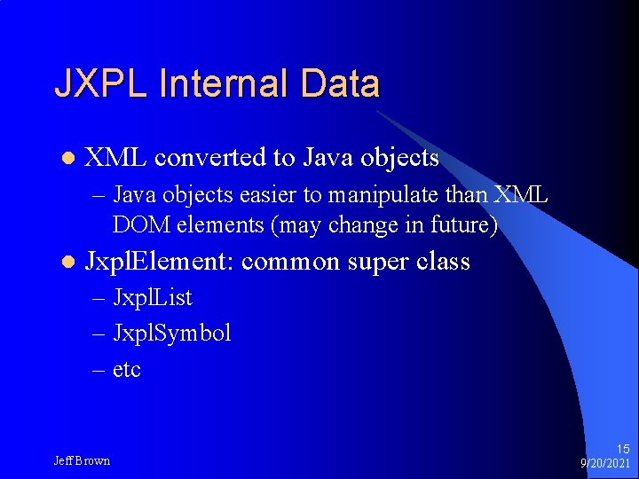 JXPL Internal Data l XML converted to Java objects – Java objects easier to JXPL Internal Data l XML converted to Java objects – Java objects easier to