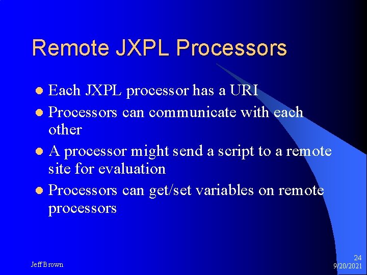 Remote JXPL Processors Each JXPL processor has a URI l Processors can communicate with Remote JXPL Processors Each JXPL processor has a URI l Processors can communicate with