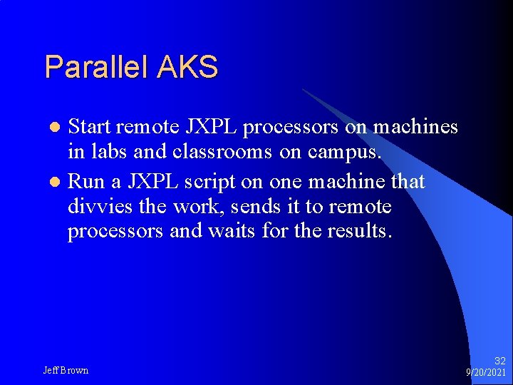 Parallel AKS Start remote JXPL processors on machines in labs and classrooms on campus. Parallel AKS Start remote JXPL processors on machines in labs and classrooms on campus.