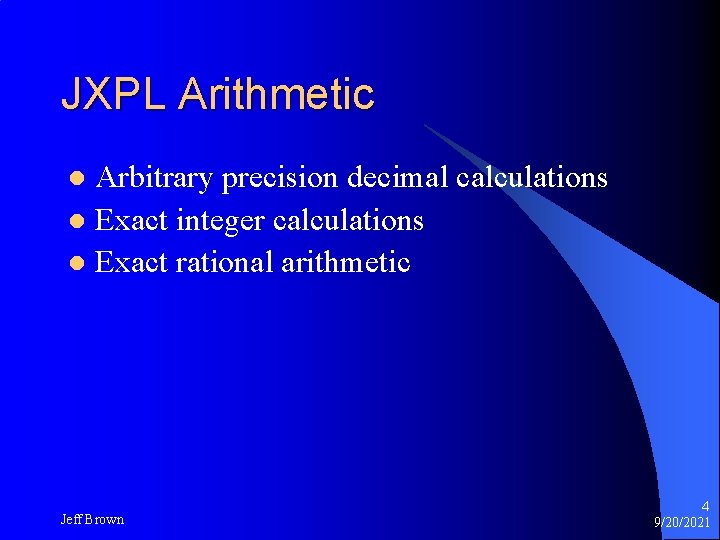 JXPL Arithmetic Arbitrary precision decimal calculations l Exact integer calculations l Exact rational arithmetic JXPL Arithmetic Arbitrary precision decimal calculations l Exact integer calculations l Exact rational arithmetic