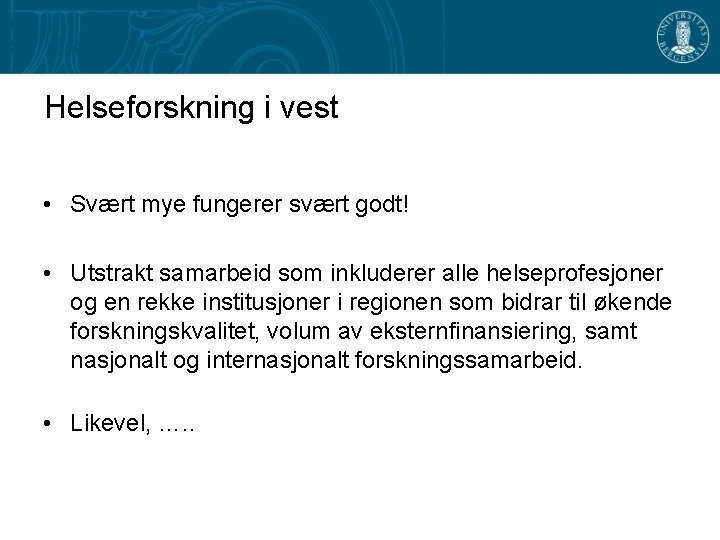 Helseforskning i vest • Svært mye fungerer svært godt! • Utstrakt samarbeid som inkluderer