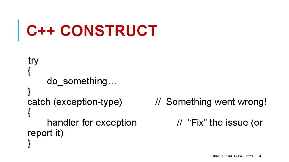 C++ CONSTRUCT try { do_something… } catch (exception-type) { handler for exception report it)