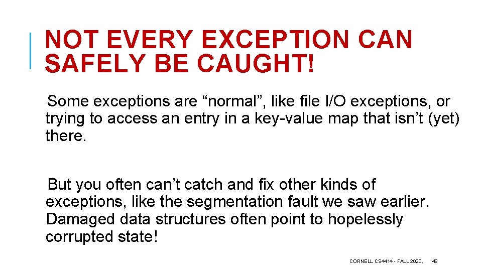 NOT EVERY EXCEPTION CAN SAFELY BE CAUGHT! Some exceptions are “normal”, like file I/O