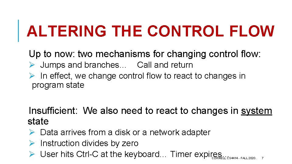 ALTERING THE CONTROL FLOW Up to now: two mechanisms for changing control flow: Ø