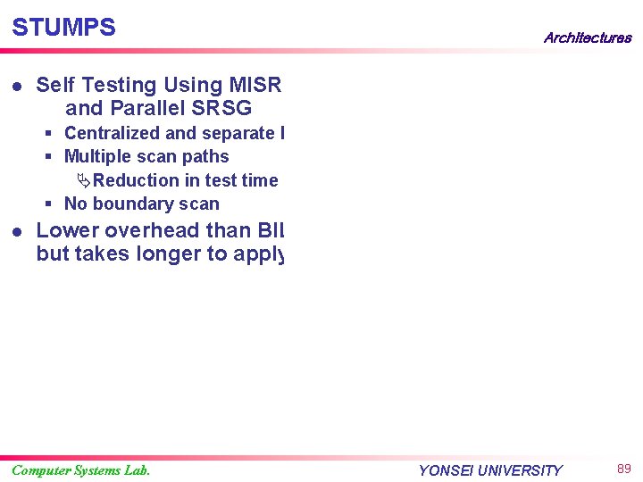 STUMPS l Architectures Self Testing Using MISR and Parallel SRSG § Centralized and separate