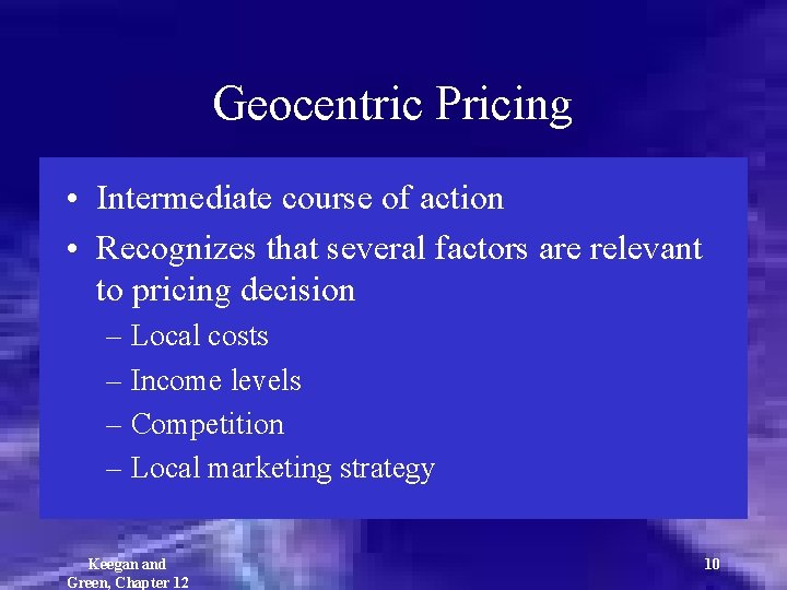 Geocentric Pricing • Intermediate course of action • Recognizes that several factors are relevant