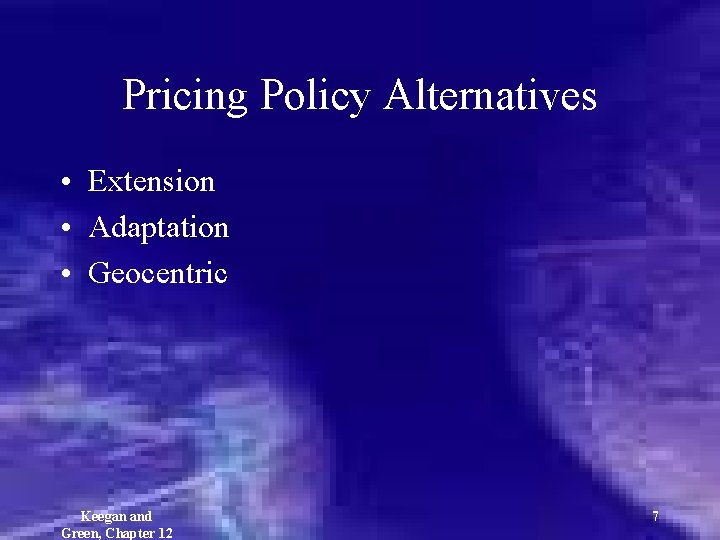 Pricing Policy Alternatives • Extension • Adaptation • Geocentric Keegan and Green, Chapter 12