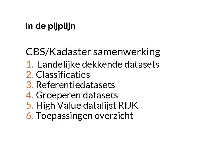 In de pijplijn CBS/Kadaster samenwerking 1. Landelijke dekkende datasets 2. Classificaties 3. Referentiedatasets 4.