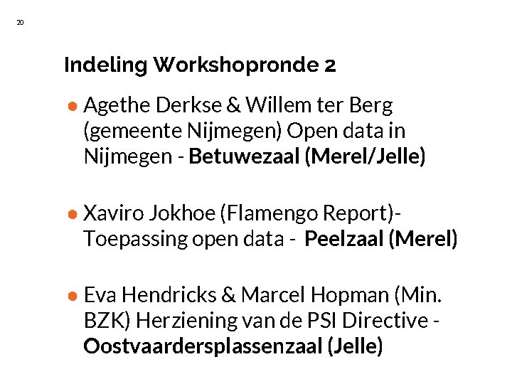 20 Indeling Workshopronde 2 ● Agethe Derkse & Willem ter Berg (gemeente Nijmegen) Open