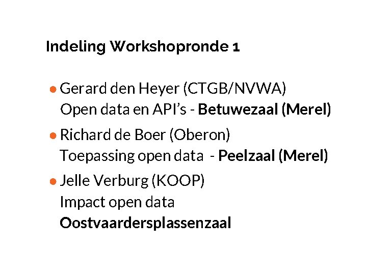 Indeling Workshopronde 1 ● Gerard den Heyer (CTGB/NVWA) Open data en API’s - Betuwezaal