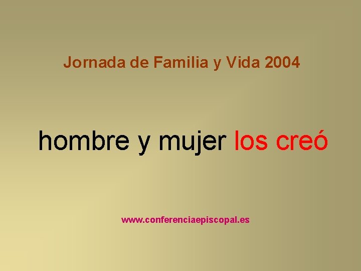 Jornada de Familia y Vida 2004 hombre y mujer los creó www. conferenciaepiscopal. es