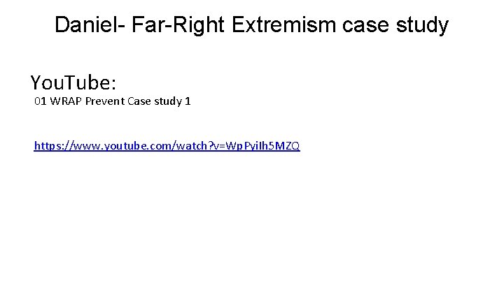 Daniel- Far-Right Extremism case study You. Tube: 01 WRAP Prevent Case study 1 https: