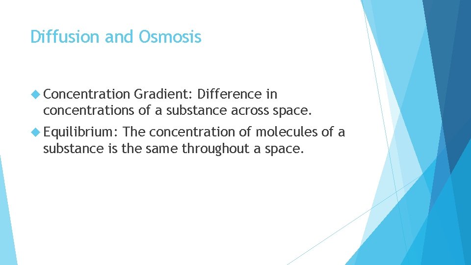 Diffusion and Osmosis Concentration Gradient: Difference in concentrations of a substance across space. Equilibrium: