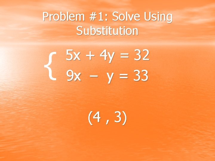 Problem #1: Solve Using Substitution { 5 x + 4 y = 32 9