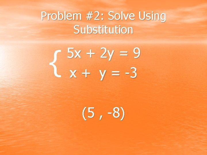 Problem #2: Solve Using Substitution { 5 x + 2 y = 9 x