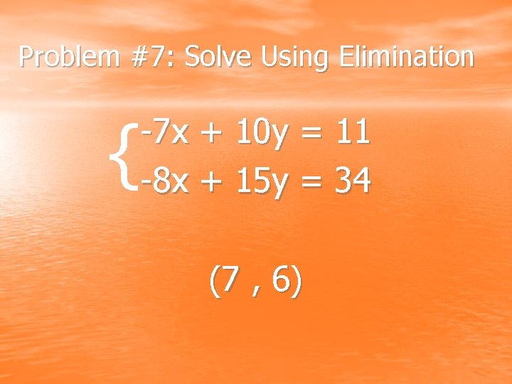 Problem #7: Solve Using Elimination { -7 x + 10 y = 11 -8