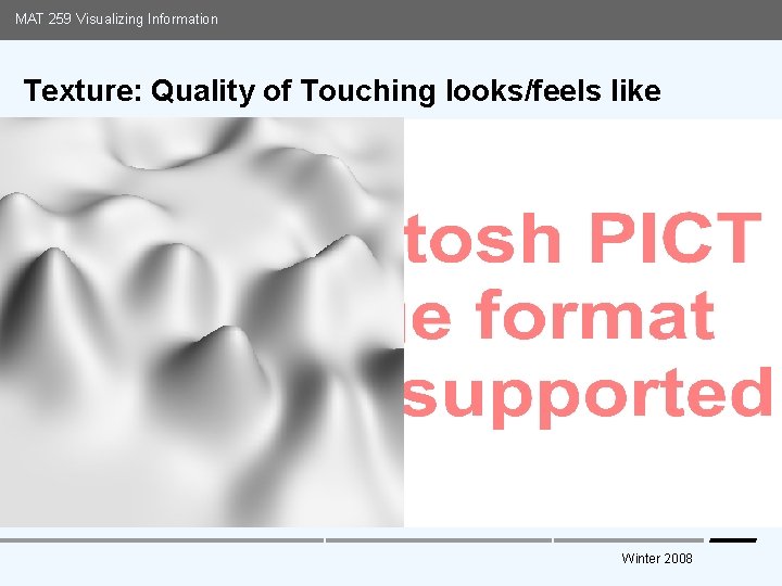 MAT 259 Visualizing Information Texture: Quality of Touching looks/feels like Media Arts and Technology