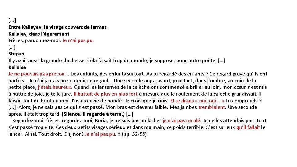 […] Entre Kaliayev, le visage couvert de larmes Kalialev, dans l’égarement Frères, pardonnez-moi. Je