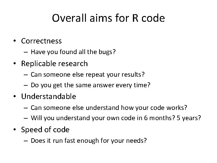 Overall aims for R code • Correctness – Have you found all the bugs?