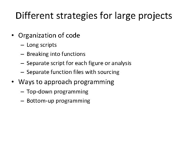 Different strategies for large projects • Organization of code – – Long scripts Breaking