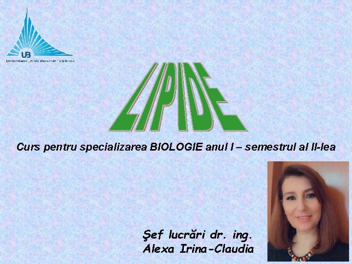 Curs pentru specializarea BIOLOGIE anul I – semestrul al II-lea Şef lucrări dr. ing.