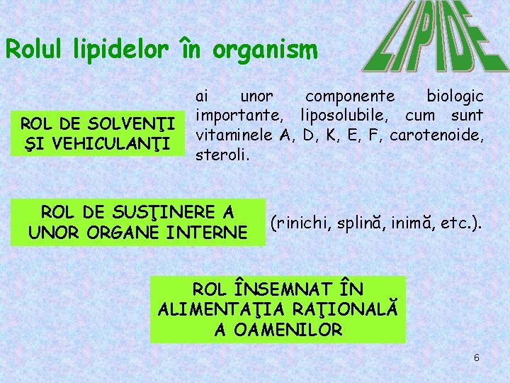 Rolul lipidelor în organism ROL DE SOLVENŢI ŞI VEHICULANŢI ai unor componente biologic importante,