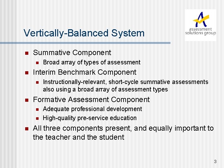 Vertically-Balanced System n Summative Component n n Interim Benchmark Component n n Instructionally-relevant, short-cycle
