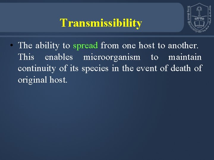 Transmissibility • The ability to spread from one host to another. This enables microorganism