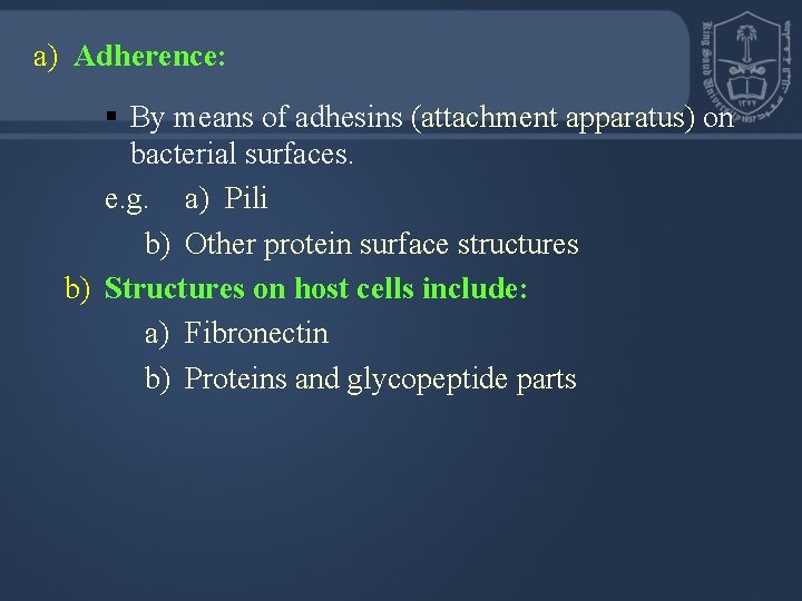 a) Adherence: § By means of adhesins (attachment apparatus) on bacterial surfaces. e. g.