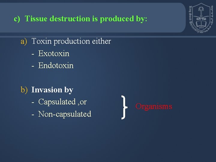 c) Tissue destruction is produced by: a) Toxin production either - Exotoxin - Endotoxin