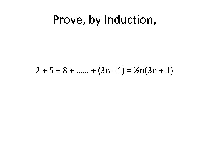 Prove, by Induction, 2 + 5 + 8 + …… + (3 n -