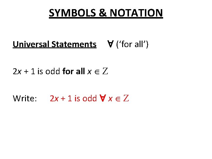 SYMBOLS & NOTATION Universal Statements (‘for all’) 2 x + 1 is odd for