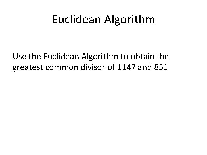 Euclidean Algorithm Use the Euclidean Algorithm to obtain the greatest common divisor of 1147