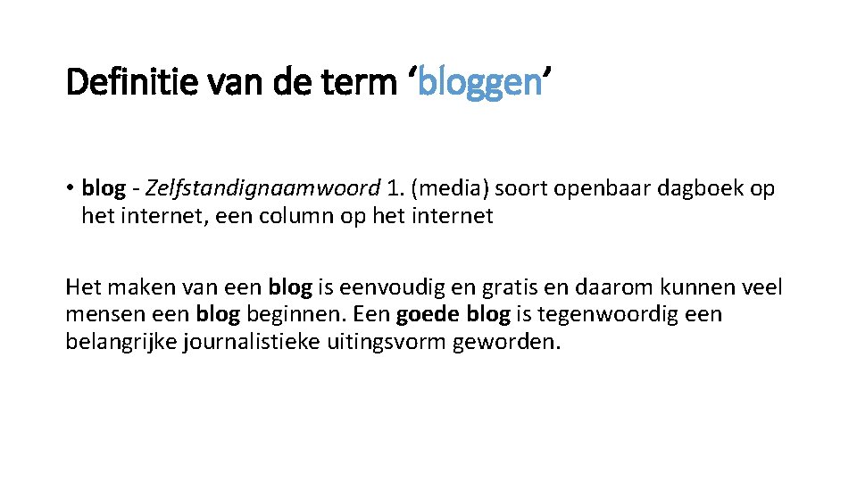 Definitie van de term ‘bloggen’ • blog - Zelfstandignaamwoord 1. (media) soort openbaar dagboek