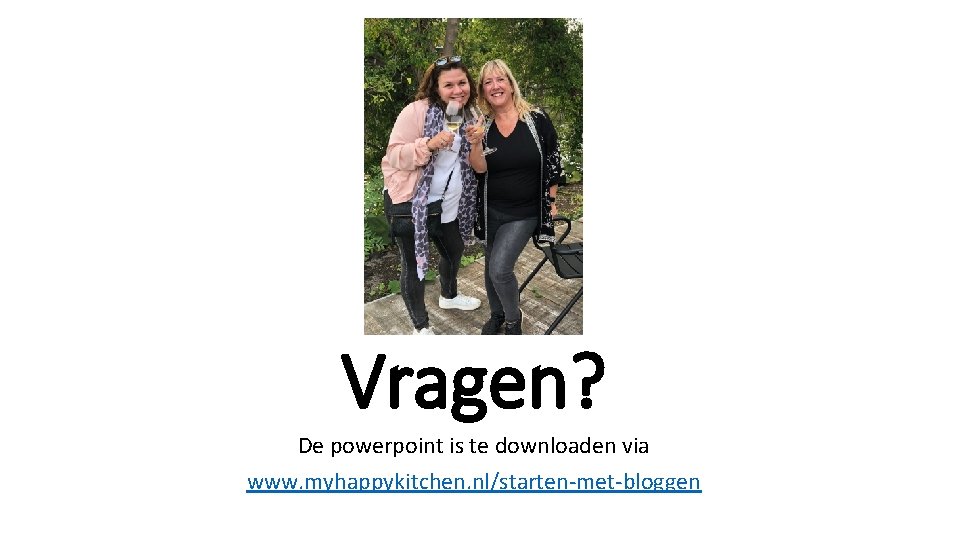 Vragen? De powerpoint is te downloaden via www. myhappykitchen. nl/starten-met-bloggen 