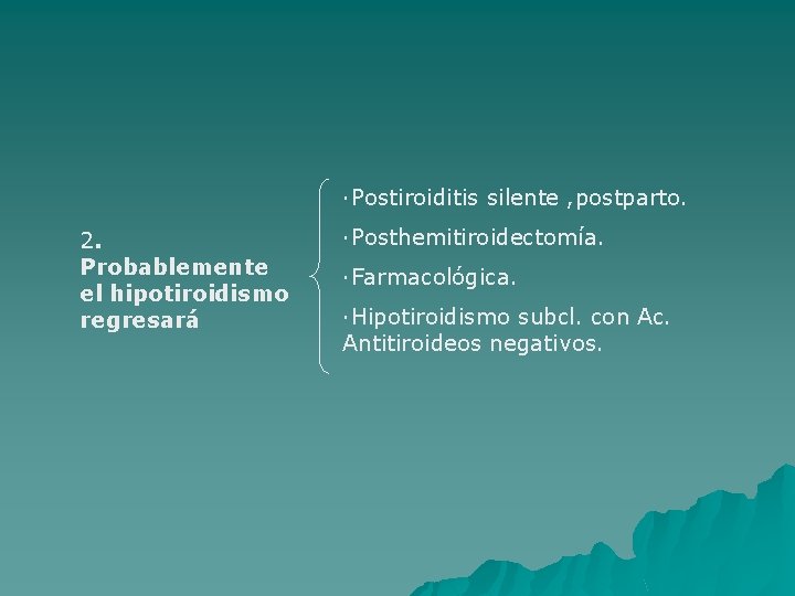 ·Postiroiditis silente , postparto. 2. Probablemente el hipotiroidismo regresará ·Posthemitiroidectomía. ·Farmacológica. ·Hipotiroidismo subcl. con