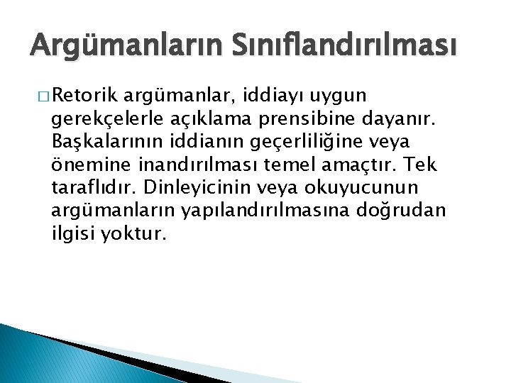 Argümanların Sınıflandırılması � Retorik argümanlar, iddiayı uygun gerekçelerle açıklama prensibine dayanır. Başkalarının iddianın geçerliliğine