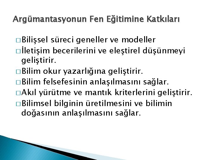 Argümantasyonun Fen Eğitimine Katkıları � Bilişsel süreci geneller ve modeller � İletişim becerilerini ve