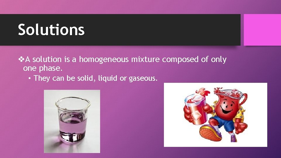 Solutions v. A solution is a homogeneous mixture composed of only one phase. •