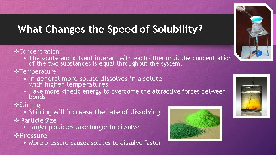 What Changes the Speed of Solubility? v. Concentration • The solute and solvent interact