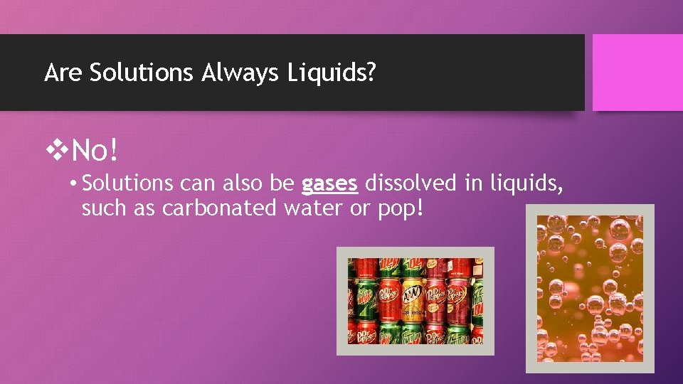 Are Solutions Always Liquids? v. No! • Solutions can also be gases dissolved in