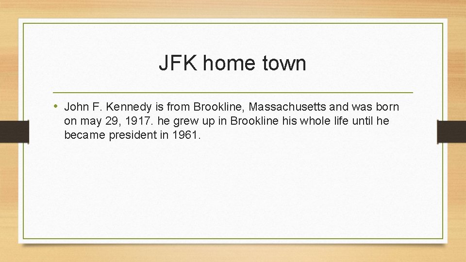 JFK home town • John F. Kennedy is from Brookline, Massachusetts and was born